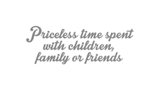 Priceless time spent with children, family or friends.